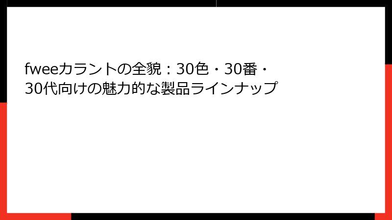 fweeカラントの全貌：30色・30番・30代向けの魅力的な製品ラインナップ