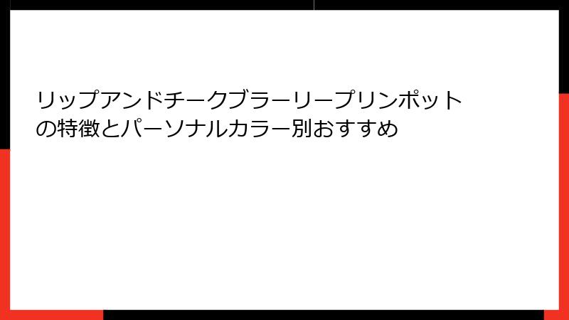 リップアンドチークブラーリープリンポットの特徴とパーソナルカラー別おすすめ