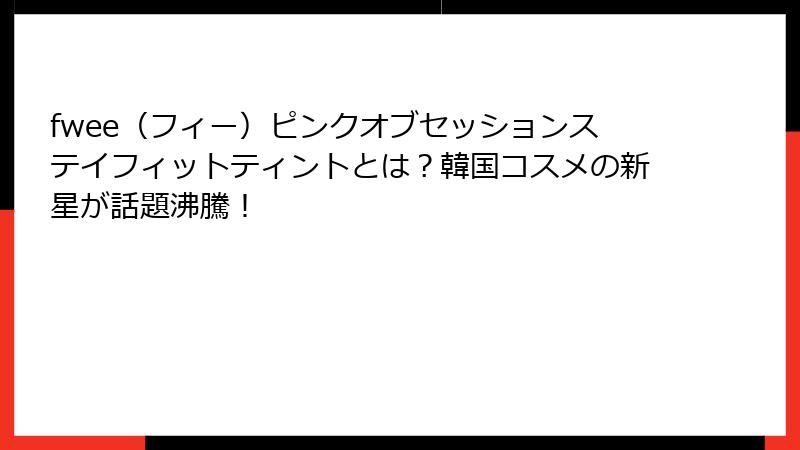 fwee（フィー）ピンクオブセッションステイフィットティントとは？韓国コスメの新星が話題沸騰！