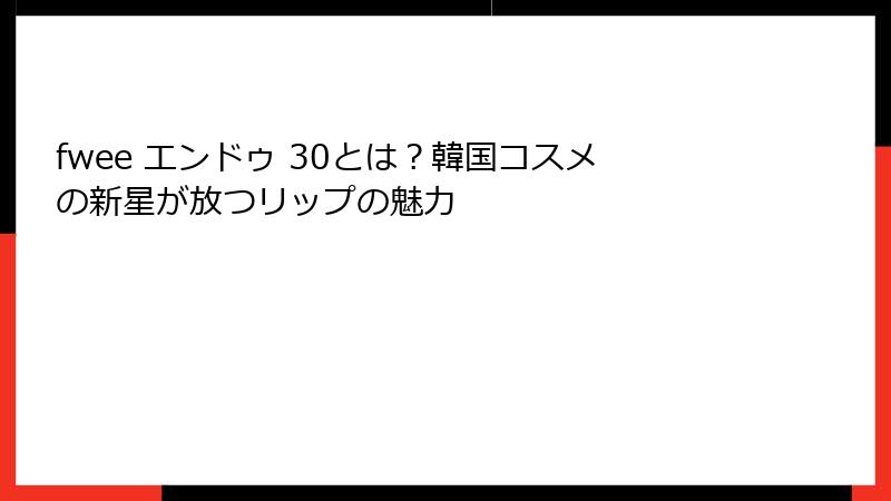 fwee エンドゥ 30とは？韓国コスメの新星が放つリップの魅力
