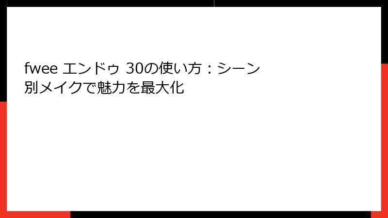 fwee エンドゥ 30の使い方：シーン別メイクで魅力を最大化