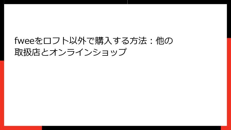 fweeをロフト以外で購入する方法：他の取扱店とオンラインショップ