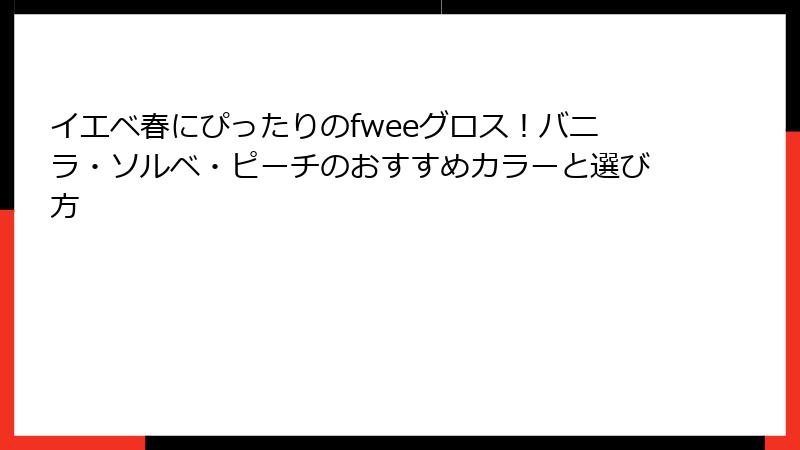 イエベ春にぴったりのfweeグロス！バニラ・ソルベ・ピーチのおすすめカラーと選び方