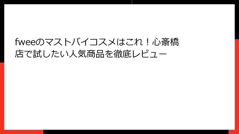 fweeのマストバイコスメはこれ！心斎橋店で試したい人気商品を徹底レビュー