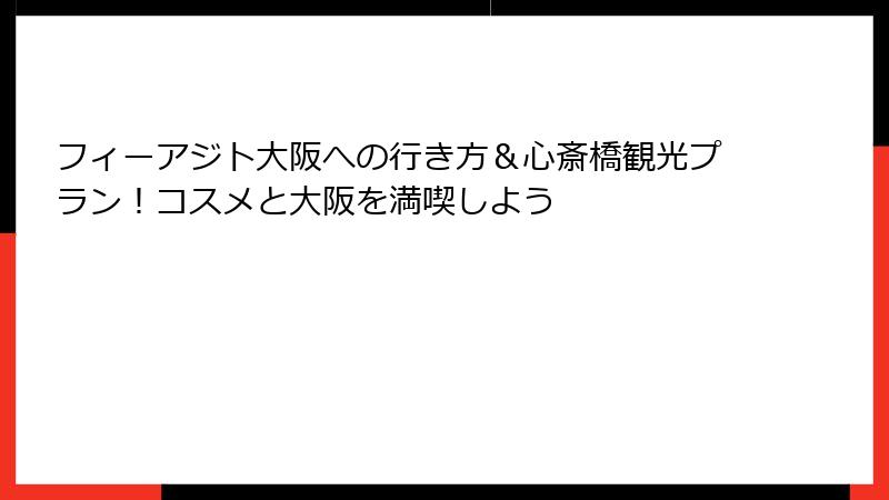 フィーアジト大阪への行き方＆心斎橋観光プラン！コスメと大阪を満喫しよう