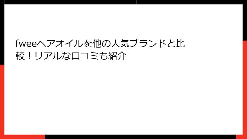 fweeヘアオイルを他の人気ブランドと比較！リアルな口コミも紹介