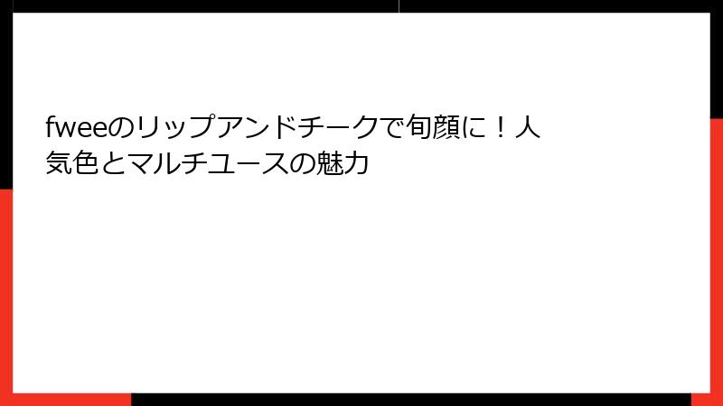 fweeのリップアンドチークで旬顔に！人気色とマルチユースの魅力