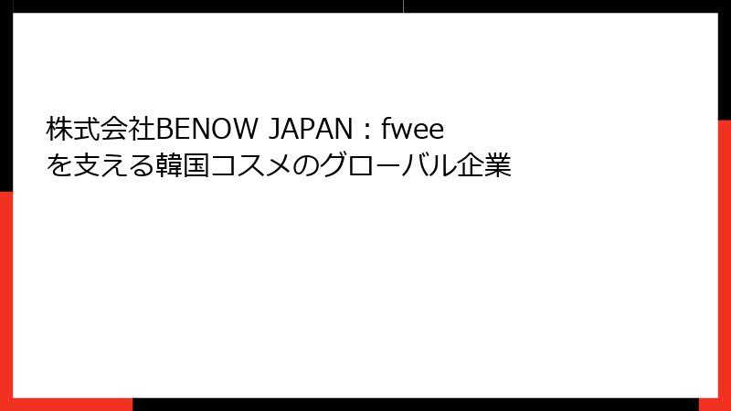 株式会社BENOW JAPAN：fweeを支える韓国コスメのグローバル企業