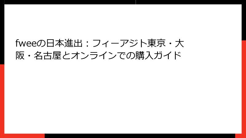 fweeの日本進出：フィーアジト東京・大阪・名古屋とオンラインでの購入ガイド