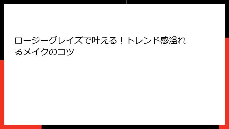 ロージーグレイズで叶える！トレンド感溢れるメイクのコツ