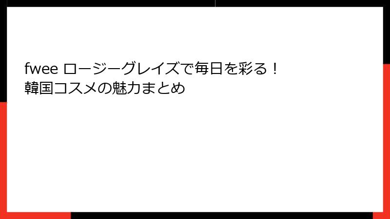 fwee ロージーグレイズで毎日を彩る！韓国コスメの魅力まとめ