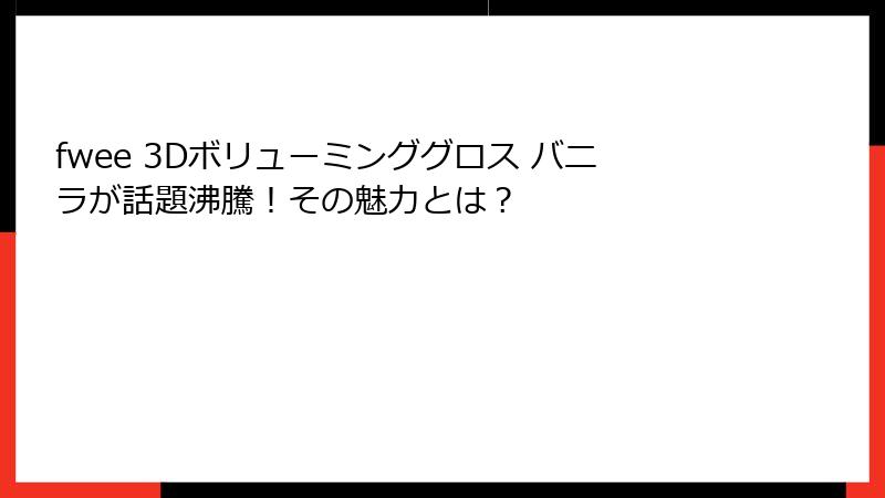 fwee 3Dボリューミンググロス バニラが話題沸騰！その魅力とは？