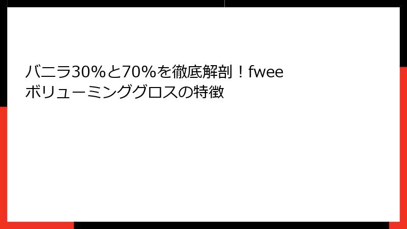 バニラ30%と70%を徹底解剖！fweeボリューミンググロスの特徴