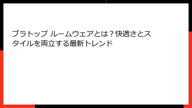 ブラトップ ルームウェアとは？快適さとスタイルを両立する最新トレンド