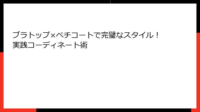 ブラトップ×ペチコートで完璧なスタイル！実践コーディネート術