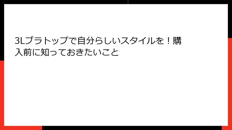 3Lブラトップで自分らしいスタイルを！購入前に知っておきたいこと