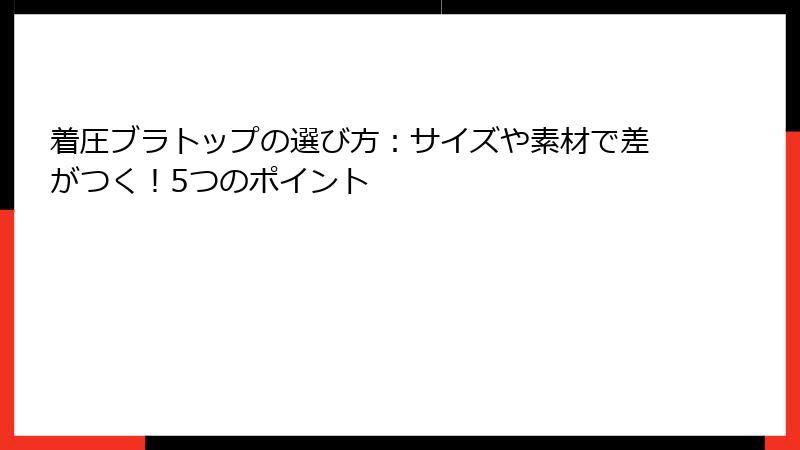 着圧ブラトップの選び方：サイズや素材で差がつく！5つのポイント