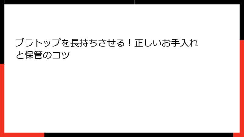 ブラトップを長持ちさせる！正しいお手入れと保管のコツ