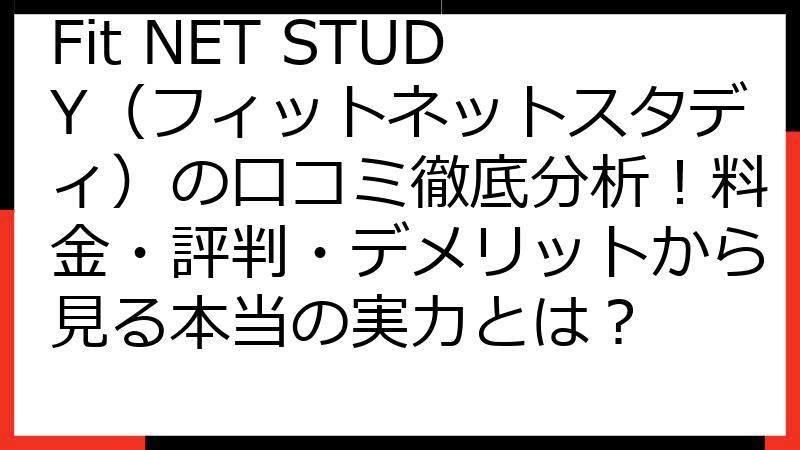Fit NET STUDY（フィットネットスタディ）の口コミ徹底分析！料金・評判・デメリットから見る本当の実力とは？