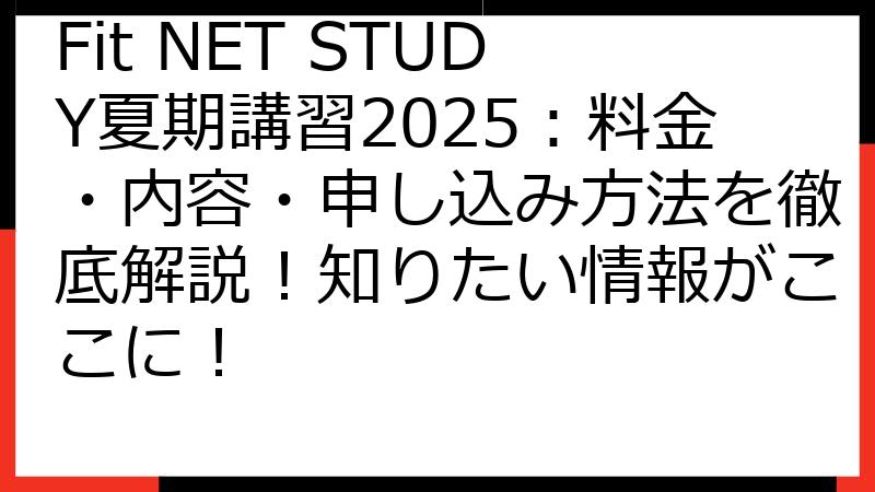 Fit NET STUDY夏期講習2025：料金・内容・申し込み方法を徹底解説！知りたい情報がここに！
