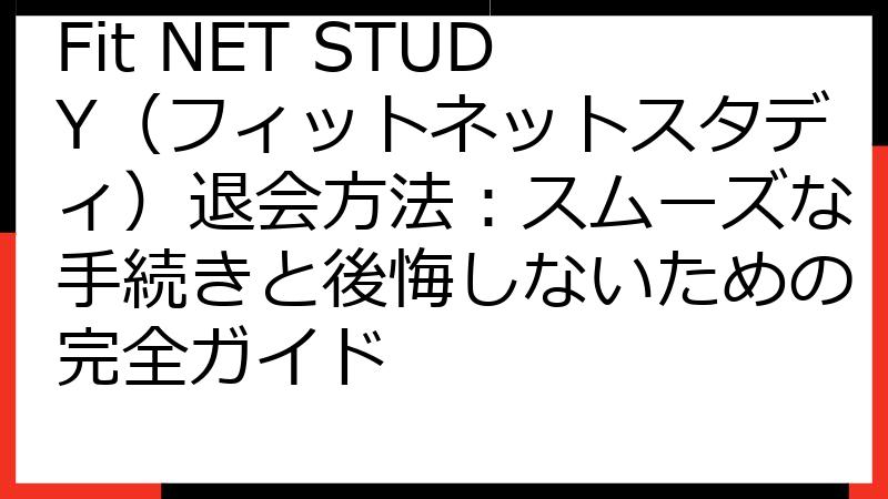 Fit NET STUDY（フィットネットスタディ）退会方法：スムーズな手続きと後悔しないための完全ガイド
