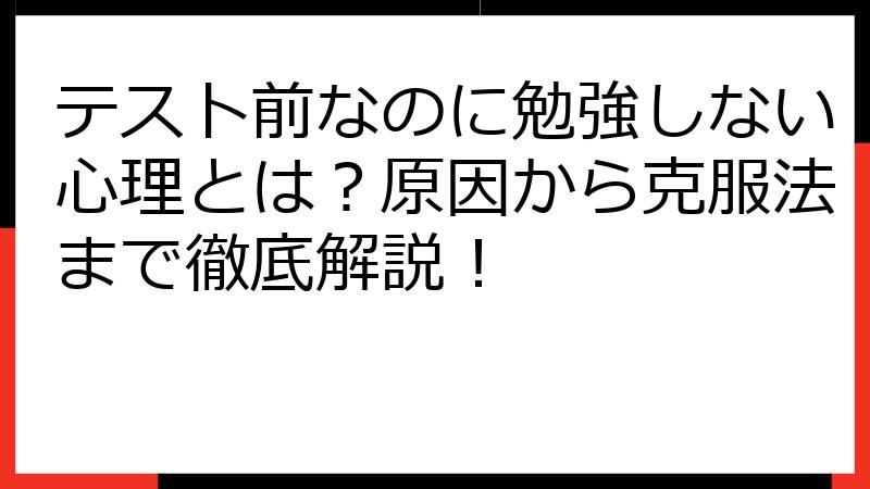 テスト前なのに勉強しない心理とは？原因から克服法まで徹底解説！