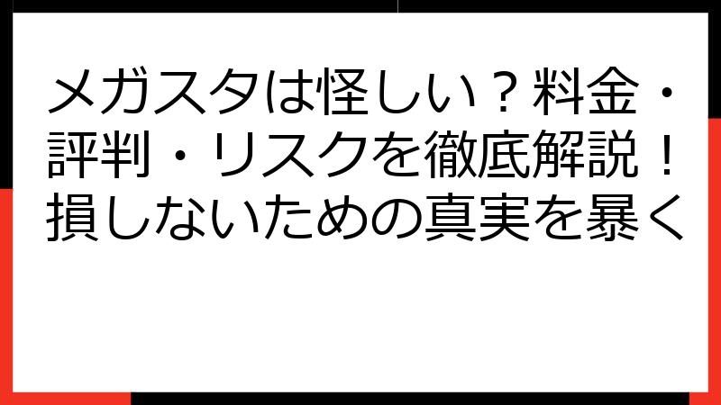 メガスタは怪しい？料金・評判・リスクを徹底解説！損しないための真実を暴く