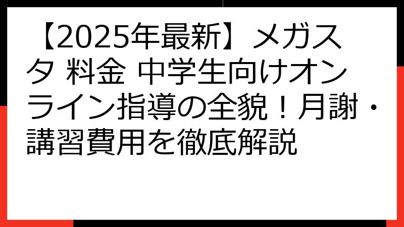 【2025年最新】メガスタ 料金 中学生向けオンライン指導の全貌！月謝・講習費用を徹底解説