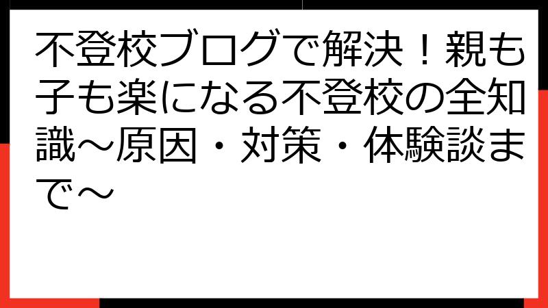 不登校ブログで解決！親も子も楽になる不登校の全知識～原因・対策・体験談まで～