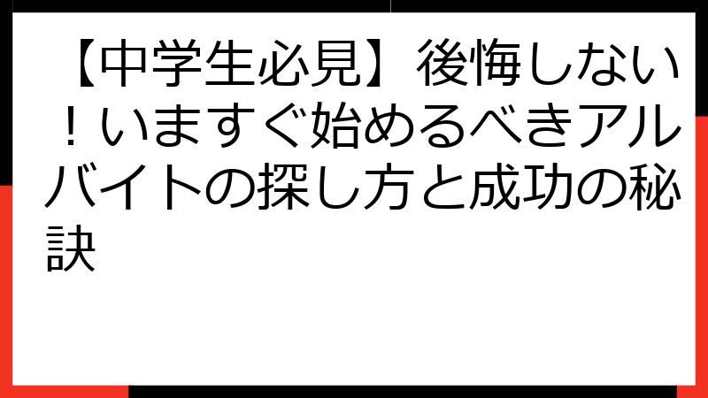 【中学生必見】後悔しない！いますぐ始めるべきアルバイトの探し方と成功の秘訣