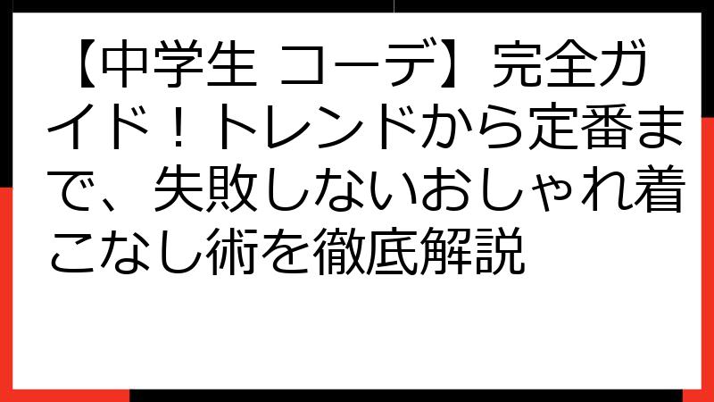 【中学生 コーデ】完全ガイド！トレンドから定番まで、失敗しないおしゃれ着こなし術を徹底解説