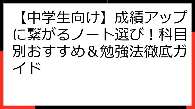 【中学生向け】成績アップに繋がるノート選び！科目別おすすめ＆勉強法徹底ガイド