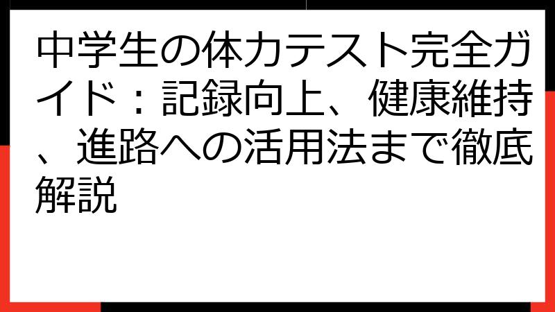 中学生の体力テスト完全ガイド：記録向上、健康維持、進路への活用法まで徹底解説