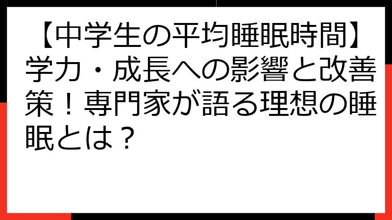 【中学生の平均睡眠時間】学力・成長への影響と改善策！専門家が語る理想の睡眠とは？