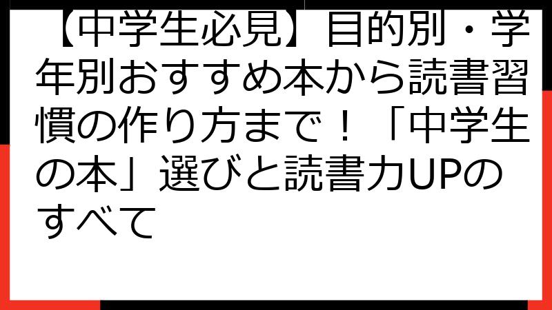【中学生必見】目的別・学年別おすすめ本から読書習慣の作り方まで！「中学生の本」選びと読書力UPのすべて