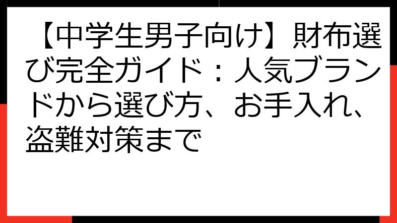 【中学生男子向け】財布選び完全ガイド：人気ブランドから選び方、お手入れ、盗難対策まで