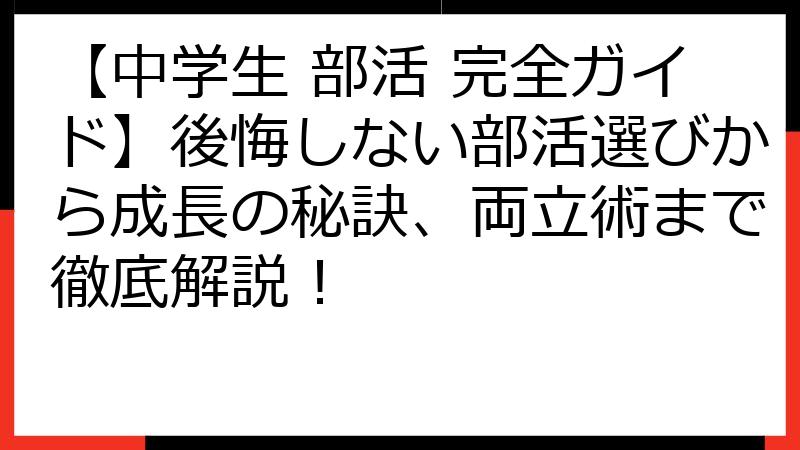 【中学生 部活 完全ガイド】後悔しない部活選びから成長の秘訣、両立術まで徹底解説！