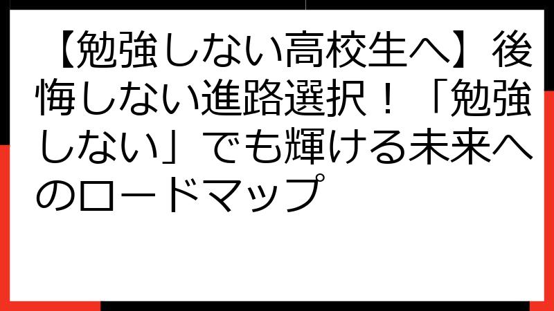 【勉強しない高校生へ】後悔しない進路選択！「勉強しない」でも輝ける未来へのロードマップ