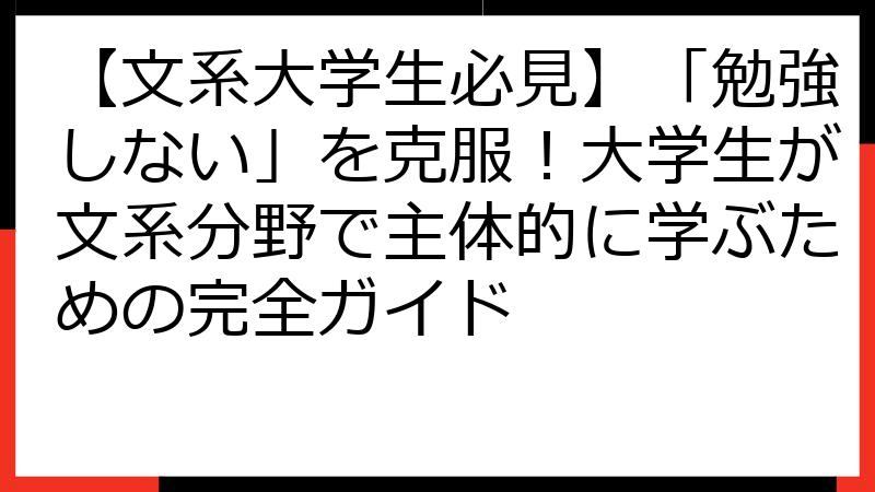 【文系大学生必見】「勉強しない」を克服！大学生が文系分野で主体的に学ぶための完全ガイド