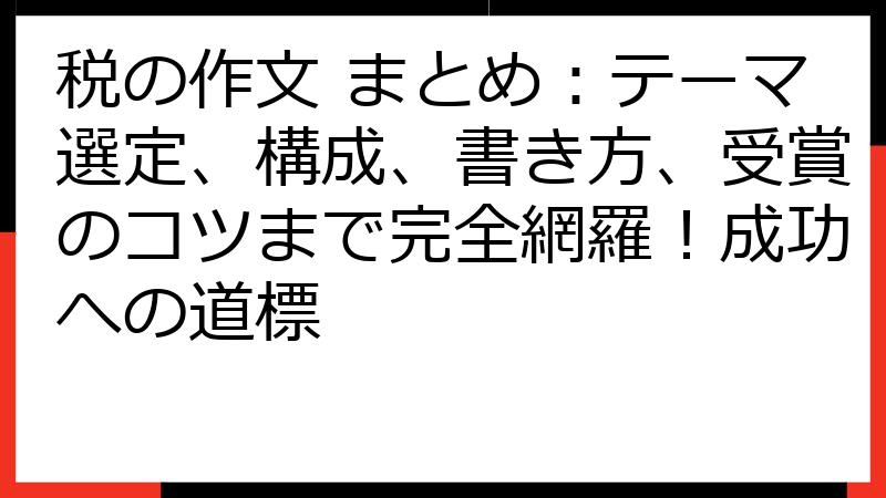 税の作文 まとめ：テーマ選定、構成、書き方、受賞のコツまで完全網羅！成功への道標