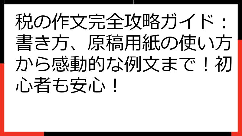 税の作文完全攻略ガイド：書き方、原稿用紙の使い方から感動的な例文まで！初心者も安心！