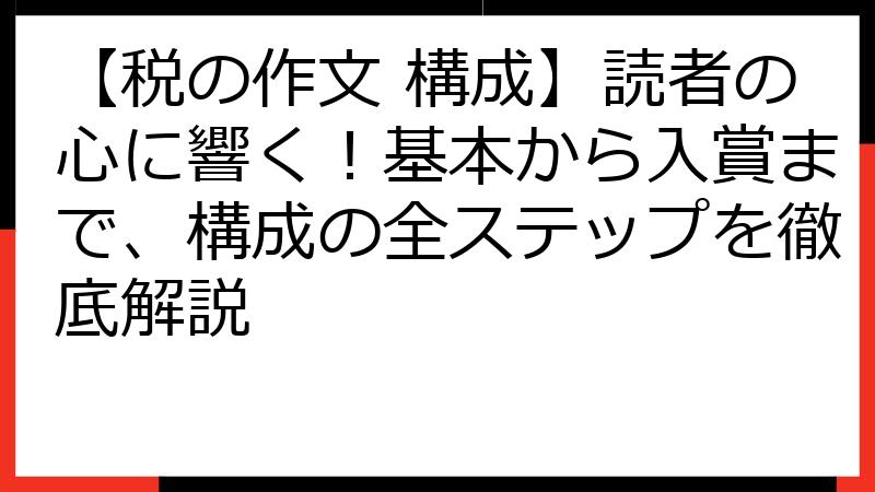 【税の作文 構成】読者の心に響く！基本から入賞まで、構成の全ステップを徹底解説