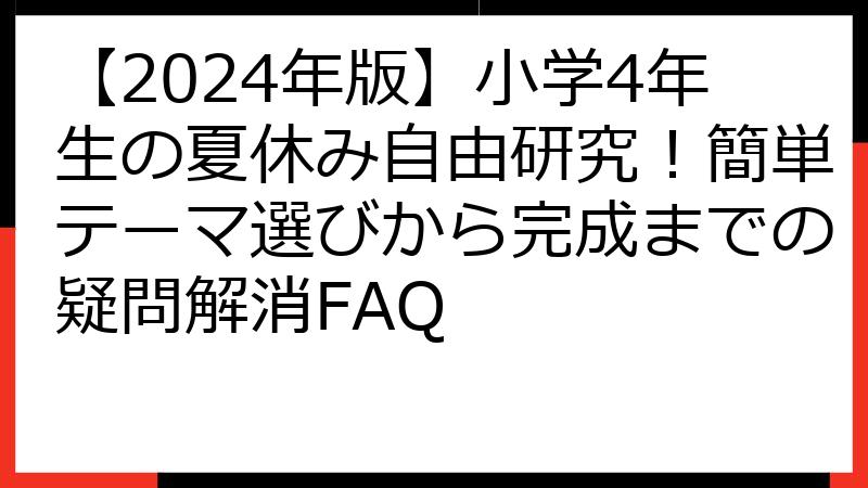 【2024年版】小学4年生の夏休み自由研究！簡単テーマ選びから完成までの疑問解消FAQ