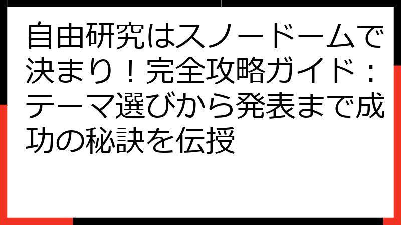 自由研究はスノードームで決まり！完全攻略ガイド：テーマ選びから発表まで成功の秘訣を伝授