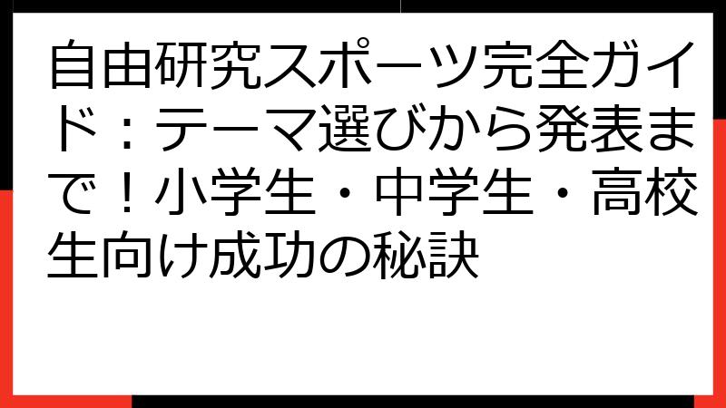 自由研究スポーツ完全ガイド：テーマ選びから発表まで！小学生・中学生・高校生向け成功の秘訣