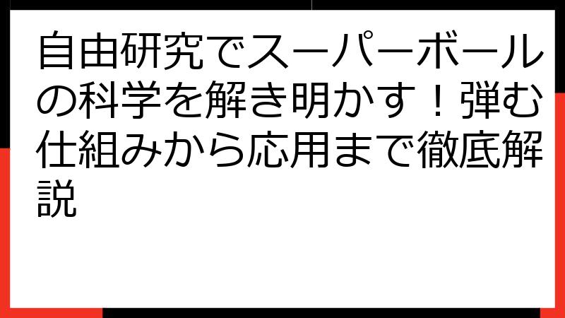 自由研究でスーパーボールの科学を解き明かす！弾む仕組みから応用まで徹底解説