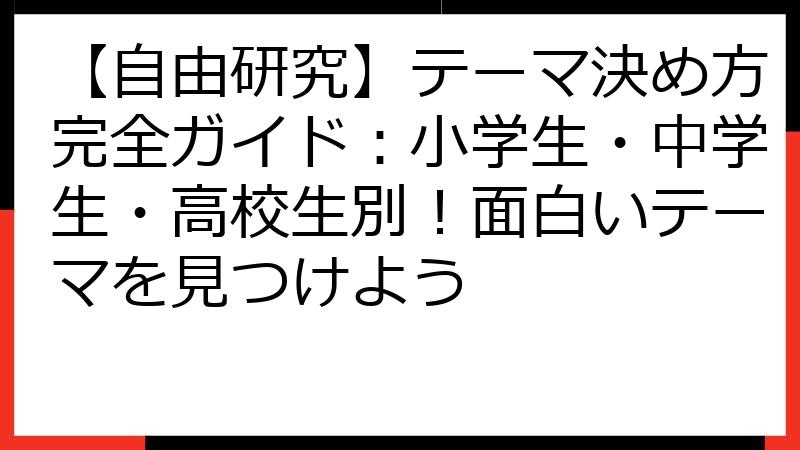 【自由研究】テーマ決め方完全ガイド：小学生・中学生・高校生別！面白いテーマを見つけよう