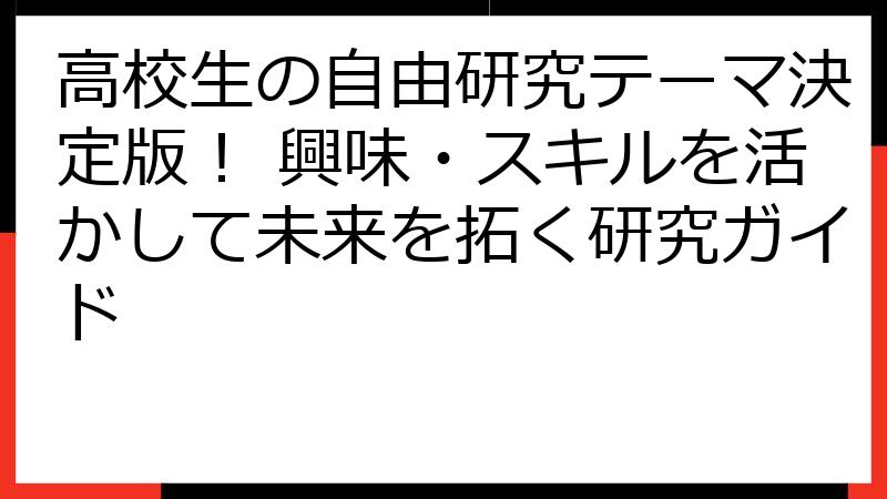 高校生の自由研究テーマ決定版！ 興味・スキルを活かして未来を拓く研究ガイド