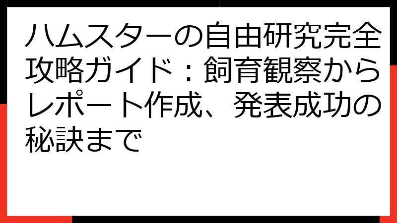 ハムスターの自由研究完全攻略ガイド：飼育観察からレポート作成、発表成功の秘訣まで