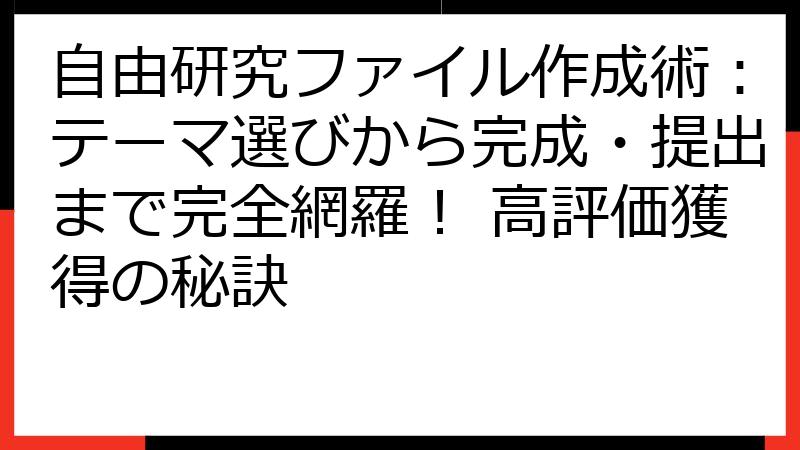 自由研究ファイル作成術：テーマ選びから完成・提出まで完全網羅！ 高評価獲得の秘訣